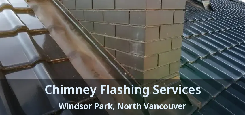 Chimney Flashing Services Windsor Park, North Vancouver - BC