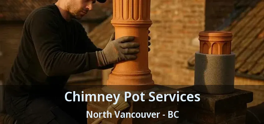 Chimney Pot Services North Vancouver - BC