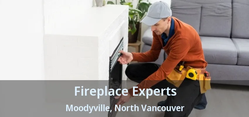 Fireplace Experts Moodyville, North Vancouver - BC Fireplace Experts Moodyville, North Vancouver - BC