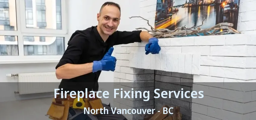 Fireplace Fixing Services North Vancouver - BC