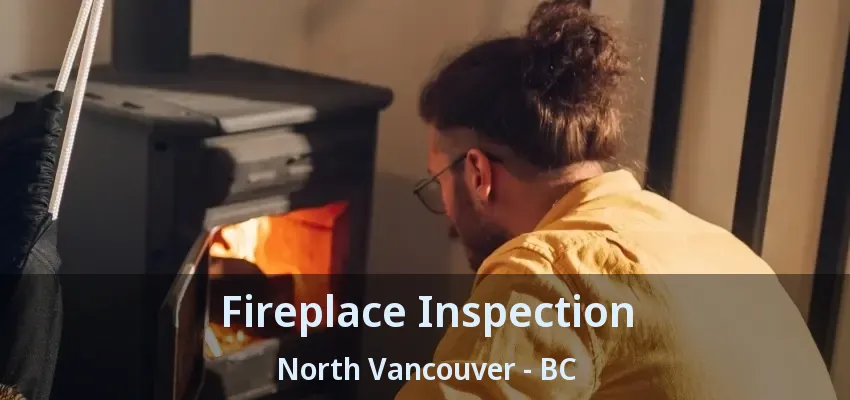 Fireplace Inspection North Vancouver - BC