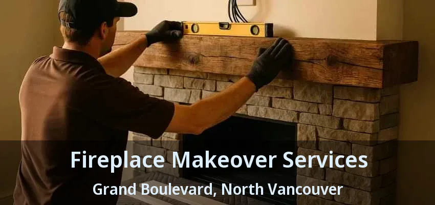 Fireplace Makeover Services Grand Boulevard, North Vancouver - BC