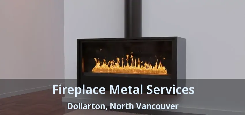 Fireplace Metal Services Dollarton, North Vancouver - BC