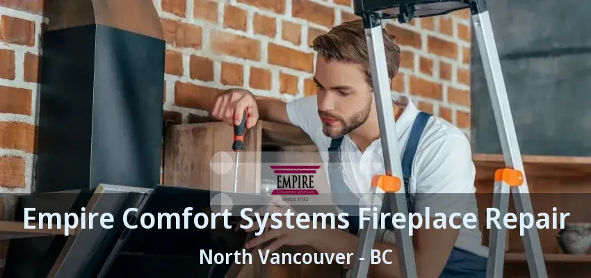 Empire Comfort Systems Fireplace Repair North Vancouver - BC