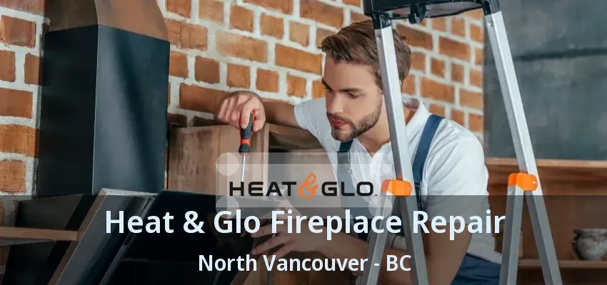 Heat & Glo Fireplace Repair North Vancouver - BC
