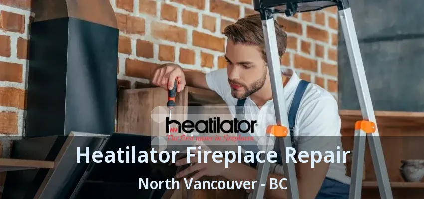Heatilator Fireplace Repair North Vancouver - BC