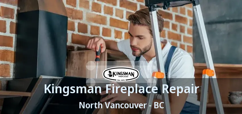 Kingsman Fireplace Repair North Vancouver - BC