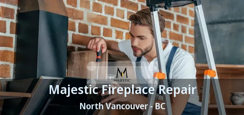 Majestic Fireplace Repair North Vancouver - BC Majestic Fireplace Repair North Vancouver - BC