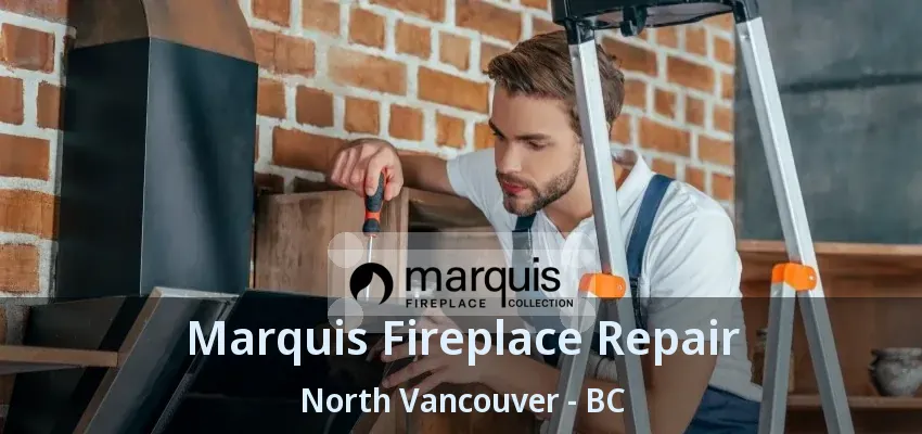 Marquis Fireplace Repair North Vancouver - BC Marquis Fireplace Repair North Vancouver - BC