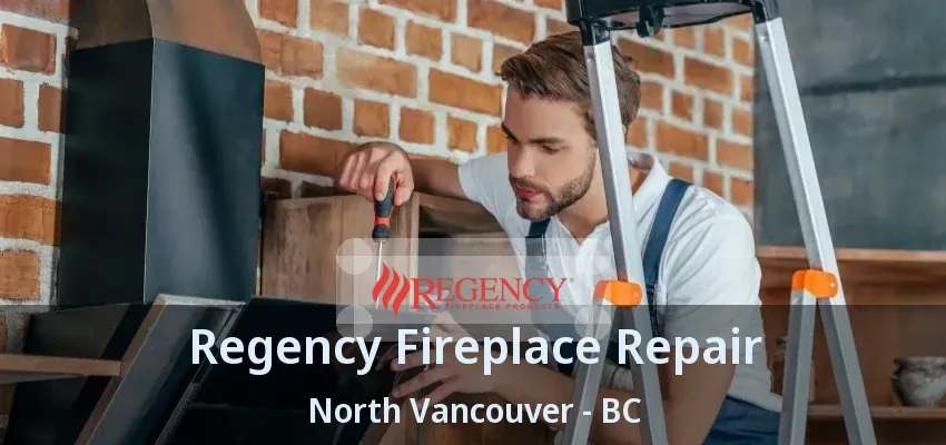 Regency Fireplace Repair North Vancouver - BC