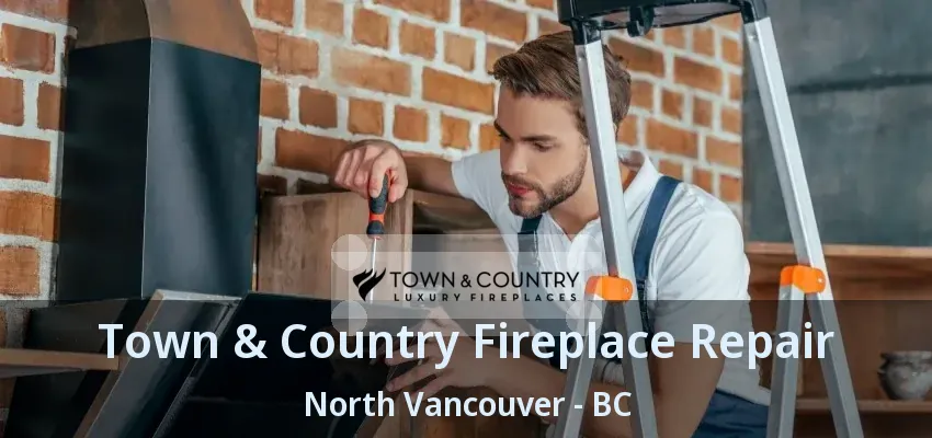 Town & Country Fireplace Repair North Vancouver - BC Town & Country Fireplace Repair North Vancouver - BC