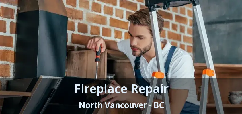 Fireplace Repair North Vancouver - BC
