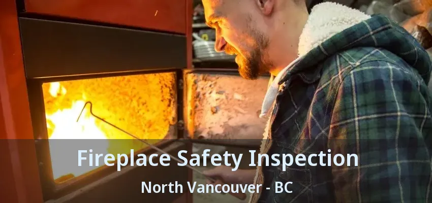 Fireplace Safety Inspection North Vancouver - BC