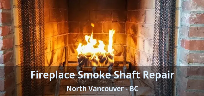 Fireplace Smoke Shaft Repair North Vancouver - BC Fireplace Smoke Shaft Repair North Vancouver - BC