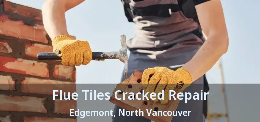 Flue Tiles Cracked Repair Edgemont, North Vancouver - BC