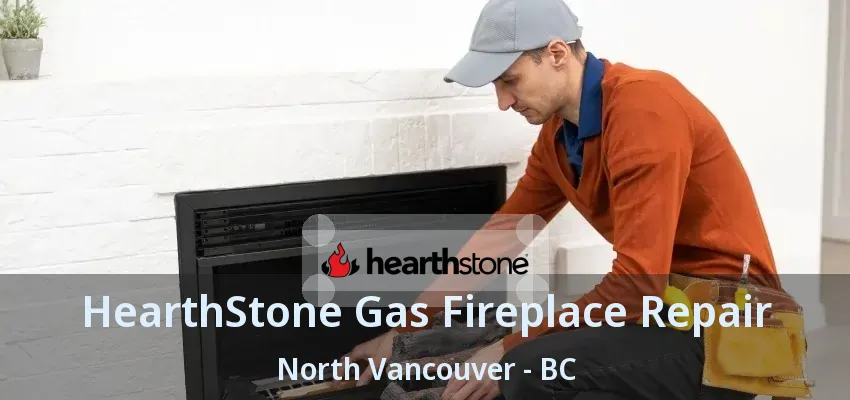 HearthStone Gas Fireplace Repair North Vancouver - BC
