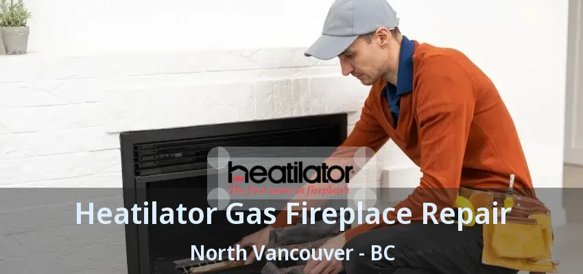 Heatilator Gas Fireplace Repair North Vancouver - BC