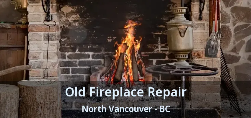 Old Fireplace Repair North Vancouver - BC