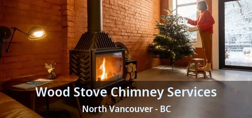 Wood Stove Chimney Services North Vancouver - BC