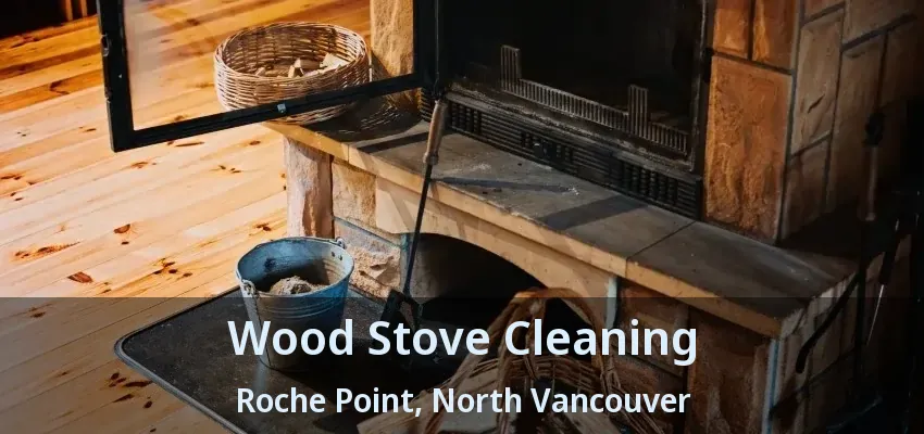Wood Stove Cleaning Roche Point, North Vancouver - BC